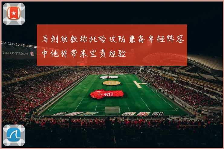 马刺助教称托哈攻防兼备年轻阵容中他将带来宝贵经验